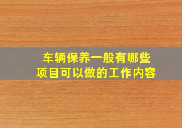 车辆保养一般有哪些项目可以做的工作内容