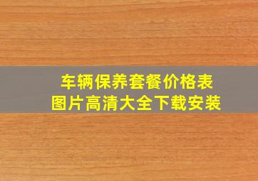 车辆保养套餐价格表图片高清大全下载安装