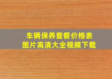 车辆保养套餐价格表图片高清大全视频下载