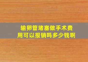 输卵管堵塞做手术费用可以报销吗多少钱啊