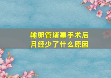 输卵管堵塞手术后月经少了什么原因