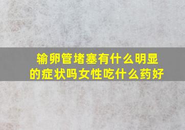 输卵管堵塞有什么明显的症状吗女性吃什么药好