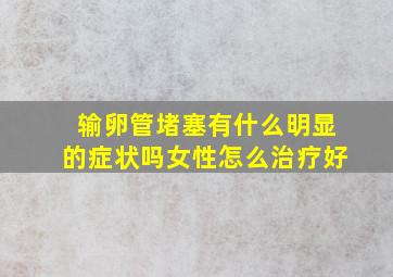 输卵管堵塞有什么明显的症状吗女性怎么治疗好