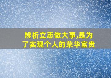 辨析立志做大事,是为了实现个人的荣华富贵