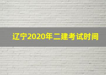 辽宁2020年二建考试时间