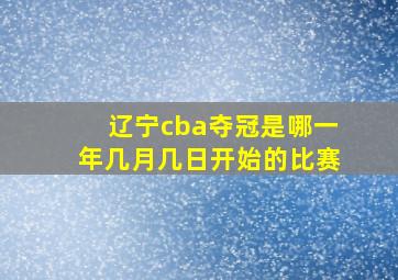 辽宁cba夺冠是哪一年几月几日开始的比赛