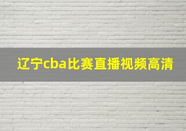 辽宁cba比赛直播视频高清