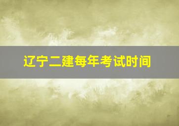 辽宁二建每年考试时间