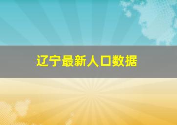 辽宁最新人口数据