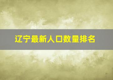 辽宁最新人口数量排名