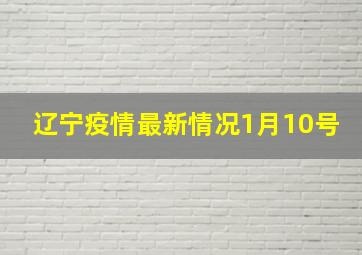 辽宁疫情最新情况1月10号