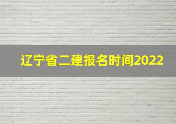 辽宁省二建报名时间2022