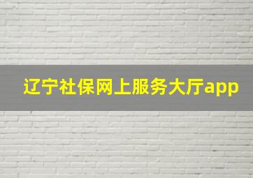 辽宁社保网上服务大厅app