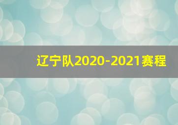 辽宁队2020-2021赛程