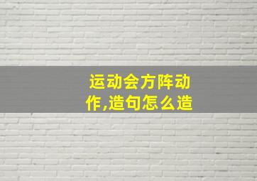 运动会方阵动作,造句怎么造