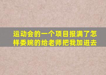 运动会的一个项目报满了怎样委婉的给老师把我加进去