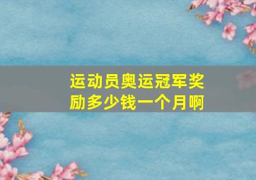 运动员奥运冠军奖励多少钱一个月啊