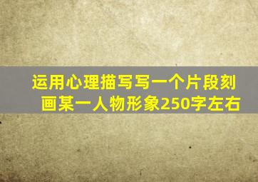 运用心理描写写一个片段刻画某一人物形象250字左右