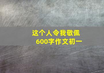 这个人令我敬佩600字作文初一