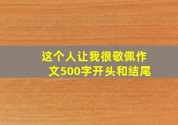 这个人让我很敬佩作文500字开头和结尾