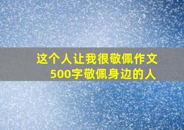 这个人让我很敬佩作文500字敬佩身边的人