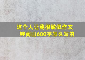 这个人让我很敬佩作文钟南山600字怎么写的