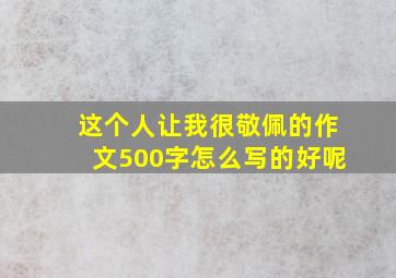 这个人让我很敬佩的作文500字怎么写的好呢