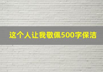 这个人让我敬佩500字保洁