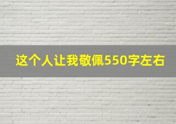 这个人让我敬佩550字左右