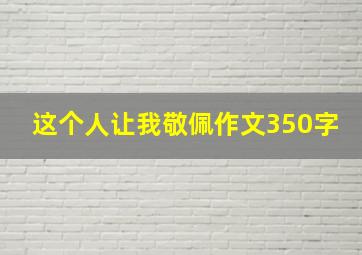 这个人让我敬佩作文350字