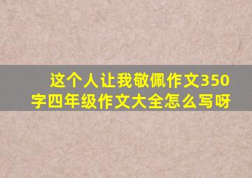 这个人让我敬佩作文350字四年级作文大全怎么写呀