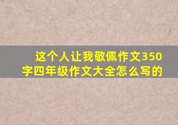 这个人让我敬佩作文350字四年级作文大全怎么写的