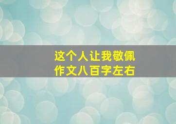 这个人让我敬佩作文八百字左右