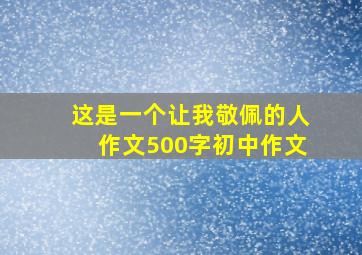 这是一个让我敬佩的人作文500字初中作文