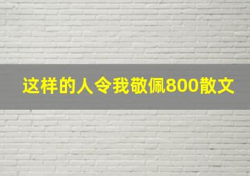 这样的人令我敬佩800散文