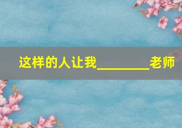 这样的人让我________老师