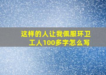 这样的人让我佩服环卫工人100多字怎么写