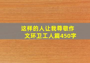 这样的人让我尊敬作文环卫工人篇450字