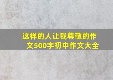 这样的人让我尊敬的作文500字初中作文大全