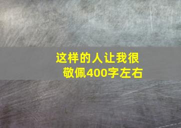 这样的人让我很敬佩400字左右