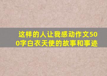 这样的人让我感动作文500字白衣天使的故事和事迹