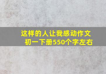 这样的人让我感动作文初一下册550个字左右