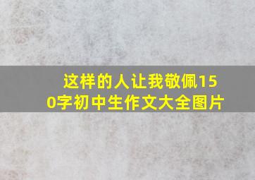 这样的人让我敬佩150字初中生作文大全图片