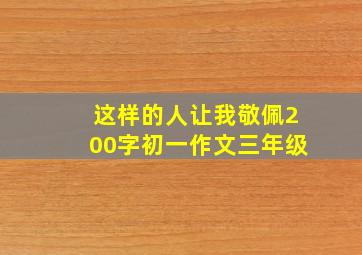 这样的人让我敬佩200字初一作文三年级