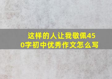 这样的人让我敬佩450字初中优秀作文怎么写