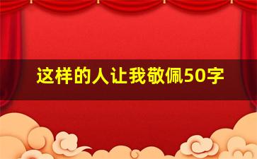 这样的人让我敬佩50字