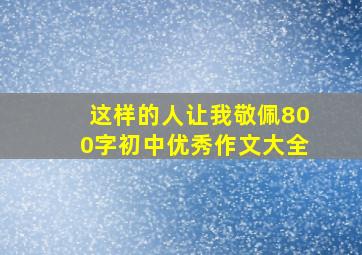 这样的人让我敬佩800字初中优秀作文大全