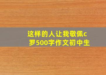 这样的人让我敬佩c罗500字作文初中生