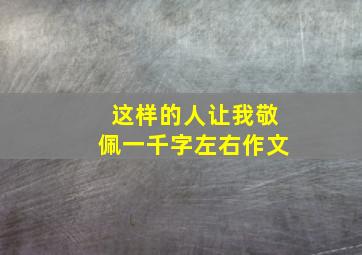 这样的人让我敬佩一千字左右作文