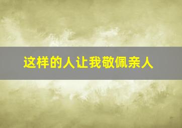 这样的人让我敬佩亲人